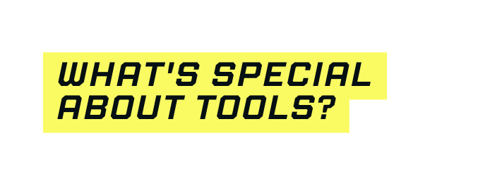 What s special about tools
